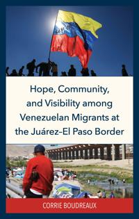 Hope, Community, and Visibility among Venezuelan Migrants at the Juárez-El Paso Border