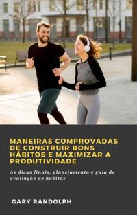 Maneiras comprovadas de construir bons hábitos e maximizar a produtividade