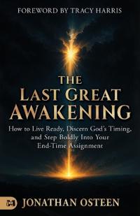The Last Great Awakening: How to Live Ready, Discern God's Timing, and Step Boldly Into Your End-Time Assignment