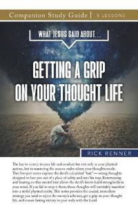 What Jesus Said About...Getting A Grip On Your Thought Life Study Guide