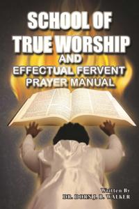 School of True Worship and Effectual Fervent Prayer Manual