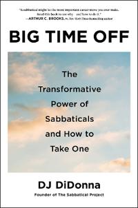Big Time Off: The Transformative Power of Sabbaticals and How to Take One