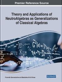 Bokomslag för "Theory and Applications of NeutroAlgebras as Generalizations of Classical Algebras"