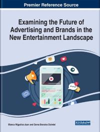 Handbook of Research on the Future of Advertising and Brands in the New Entertainment Landscape