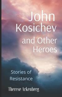 John Kosichev and Other Heroes: Stories of Resistance