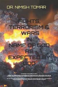 Fights, Terrorism & Wars in the Name of God as Expected by God