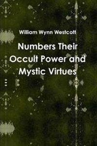 Numbers Their Occult Power and Mystic Virtues