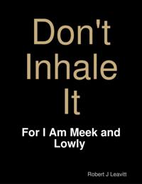 Don't Inhale It - For I Am Meek and Lowly