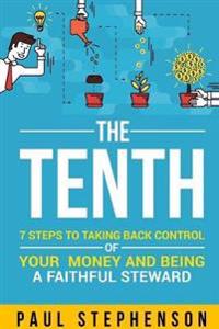 The Tenth: 7 Steps to Taking Back Control of Your Money and Being a Faithful Steward