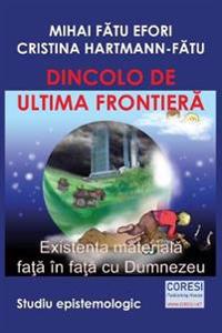 Dincolo de ultima frontiera. Existen?a materiala fa?a în fa?a cu Dumnezeu. Studiu epistemologic