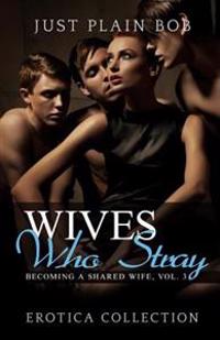 Wives Who Stray: Hot Erotica Collection