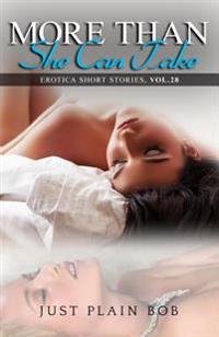 More Than She Can Take: Erotica Short Stories, Vol. 28