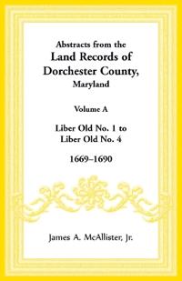Abstracts from the Land Records of Dorchester County, Maryland, Volume A
