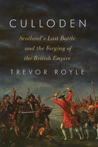 Culloden - Scotland`s Last Battle and the Forging of the British Empire
