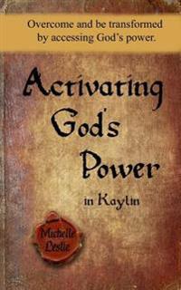 Activating God's Power in Kaylin: Overcome and be transformed by accessing God's power.