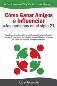 Cómo Ganar Amigos e Influenciar a Las Personas en el Siglo 21