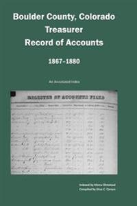Boulder County, Colorado Treasurer, Register of Accounts, 1867-1880: An Annotated Index