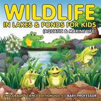 Wildlife in Lakes & Ponds for Kids (Aquatic & Marine Life) 2nd Grade Science Edition Vol 5