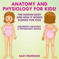Anatomy and Physiology for Kids! The Human Body and it Works Science for Kids - Children's Anatomy & Physiology Books