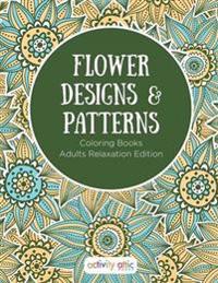 Flower Designs & Patterns - Coloring Books Adults Relaxation Edition