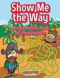 Show Me the Way Mazes Activity Book for Preschoolers