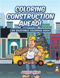 Coloring Construction Ahead! An Enjoyable Coloring Book