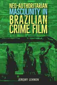Kirjan kansi "Neo-Authoritarian Masculinity in Brazilian Crime Film"