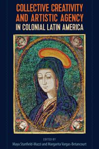 Kirjan kansi "Collective Creativity and Artistic Agency in Colonial Latin America"