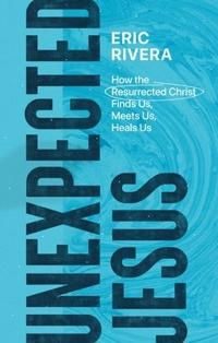 Unexpected Jesus – How the Resurrected Christ Finds Us, Meets Us, Heals Us