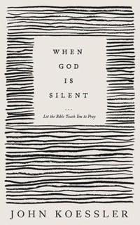 When God Is Silent – Let the Bible Teach You to Pray