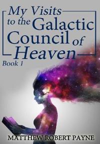 Bokomslag för "My Visits to the Galactic Council of Heaven"