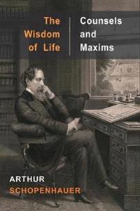 Wisdom of Life and Counsels and Maxims