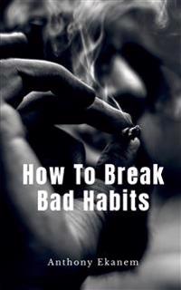 How to Break Bad Habits