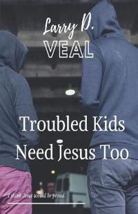 Bokomslag för "Troubled Kids Need Jesus Too"