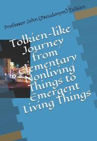Tolkien-like Journey from Elementary Nonliving Things to Emergent Living Things