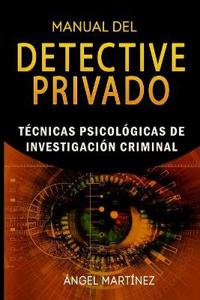 Manual del Detective Privado: Técnicas Psicológicas de Investigación Criminal