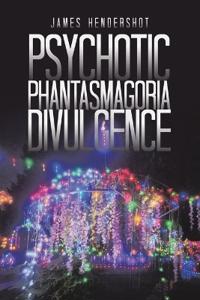 Psychotic Phantasmagoria Divulgence