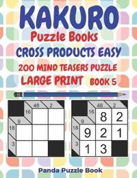 Kakuro Puzzle Books Cross Products Easy - 200 Mind Teasers Puzzle - Large Print - Book 5