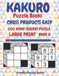 Kakuro Puzzle Books Cross Products Easy - 200 Mind Teasers Puzzle - Large Print - Book 8