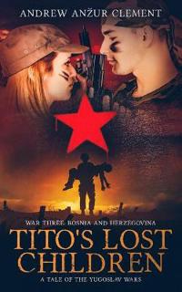 Tito's Lost Children. A Tale of the Yugoslav Wars. War Three