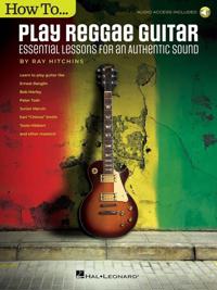 How to Play Reggae Guitar - Updated Edition - Essential Lessons for an Authentic Sound