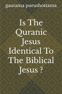 Is The Quranic Jesus Identical To The Biblical Jesus ?