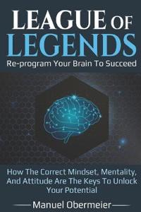 League Of Legends - Re-program Your Brain To Succeed