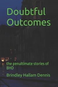 Doubtful Outcomes: the penultimate stories of BHD
