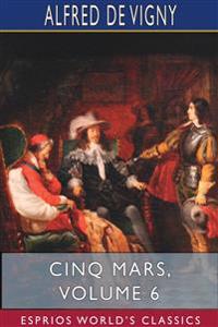 Cinq Mars, Volume 6 (Esprios Classics)