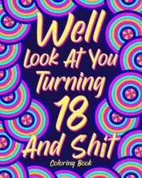 Well Look at You Turning 18 and Shit Coloring Book