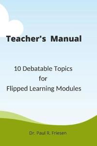 A Teacher's Manual - 10 Debatable Topic for Flipped Learning Classes