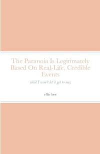 The Paranoia Is Legitimately Based On Real-Life, Credible Events (and I won't let it get to me)
