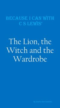 Because I Can with C S Lewis' : The Lion, the Witch and the Wardrobe