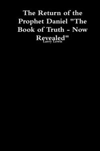 Return of the Prophet Daniel - The Book of Truth now Revealed
